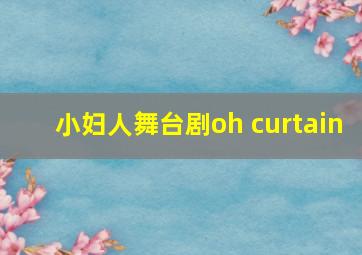 小妇人舞台剧oh curtain